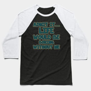 admit it.... life would be boring without me_vintage Baseball T-Shirt